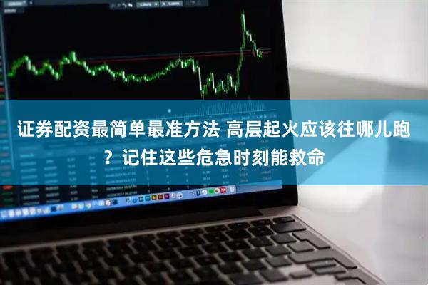 证券配资最简单最准方法 高层起火应该往哪儿跑？记住这些危急时刻能救命